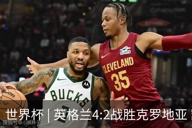 世界杯 | 英格兰4:2战胜克罗地亚 凯恩平队史世界杯进球纪录